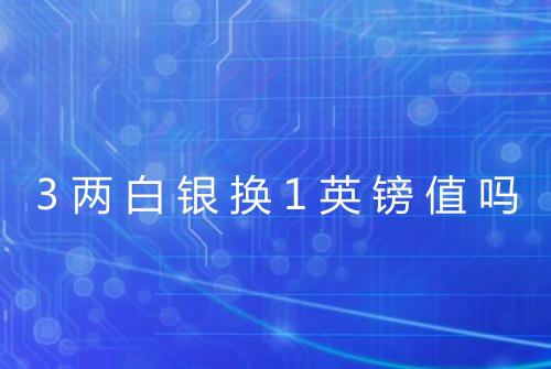 3两白银换1英镑值吗