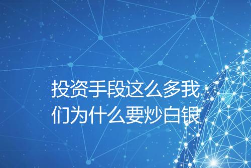投资手段这么多我们为什么要炒白银