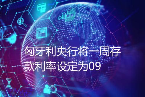 匈牙利央行将一周存款利率设定为09