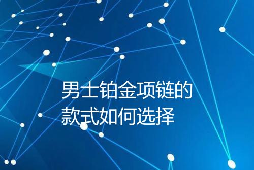 男士铂金项链的款式如何选择
