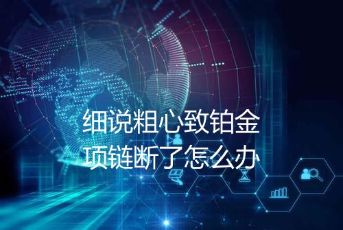 细说粗心致铂金项链断了怎么办
