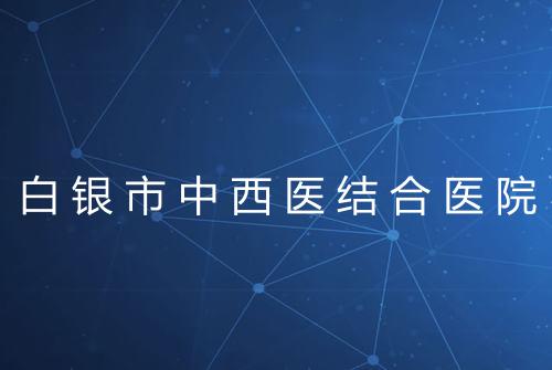 白银市中西医结合医院
