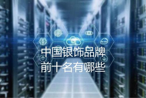 中国银饰品牌前十名有哪些