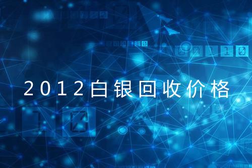 2012白银回收价格