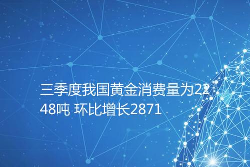 三季度我国黄金消费量为2248吨 环比增长2871
