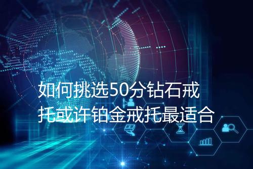 如何挑选50分钻石戒托或许铂金戒托最适合