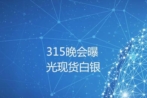315晚会曝光现货白银