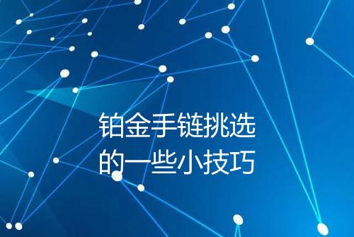 铂金手链挑选的一些小技巧