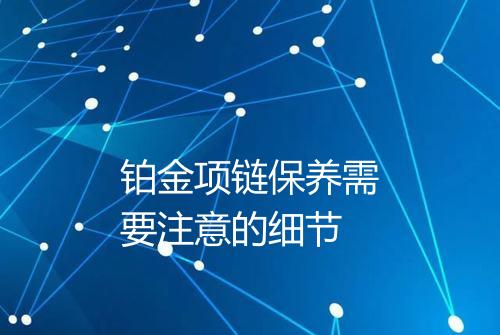 铂金项链保养需要注意的细节