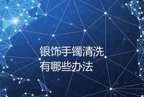银饰手镯清洗有哪些办法