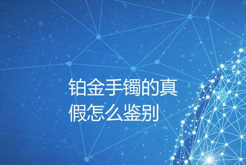 铂金手镯的真假怎么鉴别