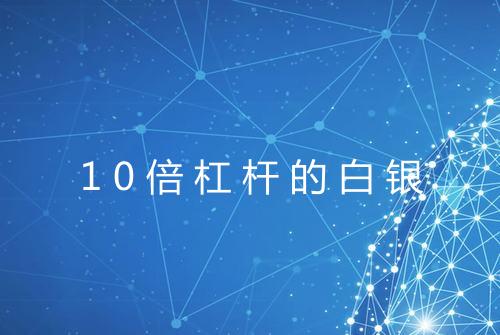 10倍杠杆的白银