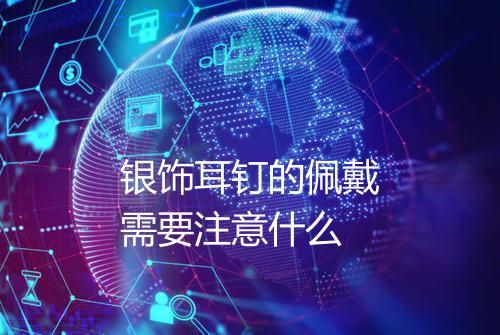 银饰耳钉的佩戴需要注意什么