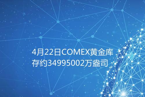 4月22日COMEX黄金库存约34995002万盎司