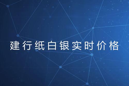 建行纸白银实时价格