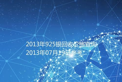 2013年925银回收价格查询2013年07月19日参考价格