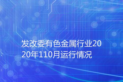 发改委有色金属行业2020年110月运行情况