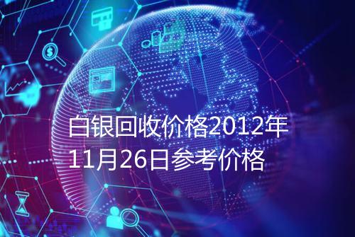 白银回收价格2012年11月26日参考价格