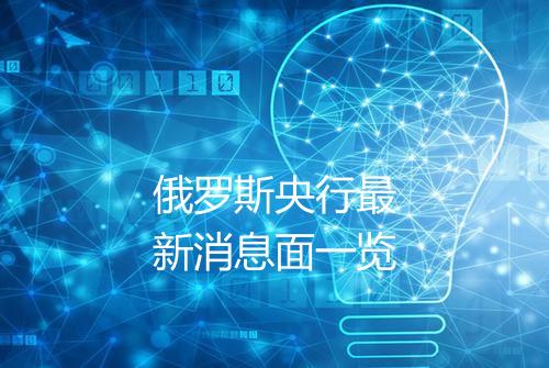 俄罗斯央行最新消息面一览