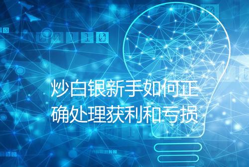 炒白银新手如何正确处理获利和亏损