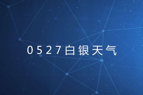 0527白银天气