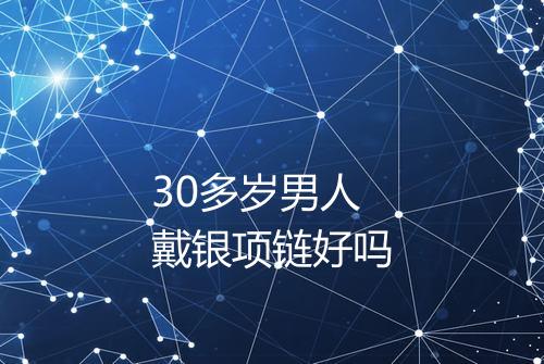 30多岁男人戴银项链好吗