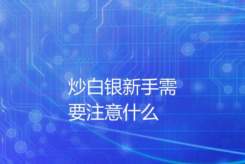 炒白银新手需要注意什么