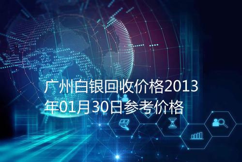 广州白银回收价格2013年01月30日参考价格