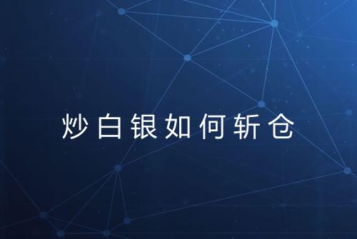 炒白银如何斩仓