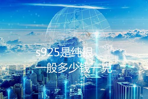 s925是纯银一般多少钱一克