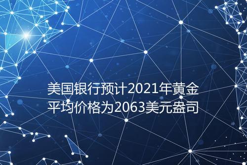 美国银行预计2021年黄金平均价格为2063美元盎司