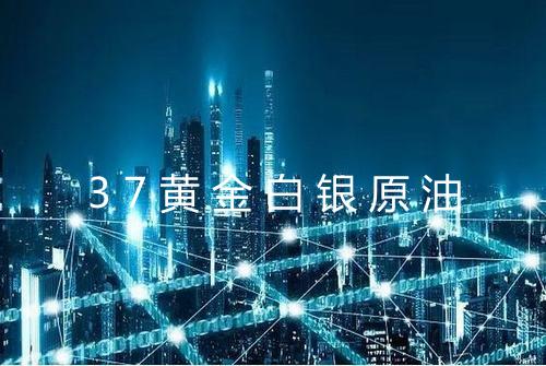 37黄金白银原油