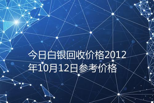 今日白银回收价格2012年10月12日参考价格