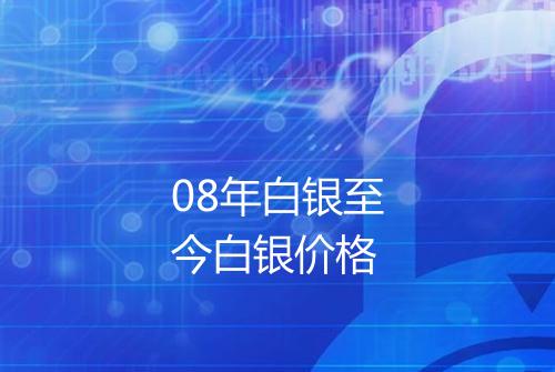 08年白银至今白银价格