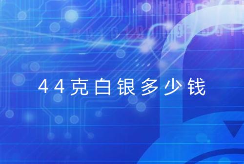 44克白银多少钱