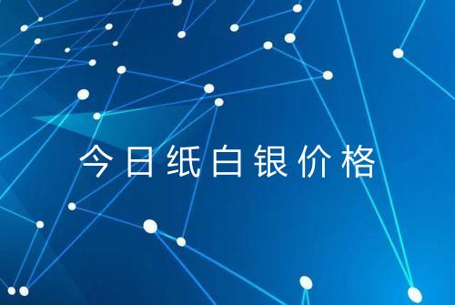 今日纸白银价格