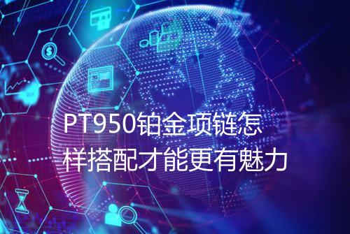 PT950铂金项链怎样搭配才能更有魅力