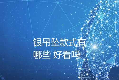 银吊坠款式有哪些 好看吗