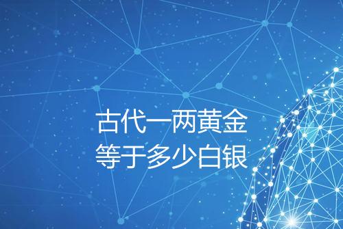 古代一两黄金等于多少白银
