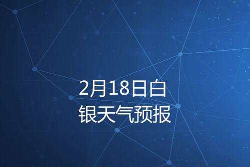 2月18日白银天气预报