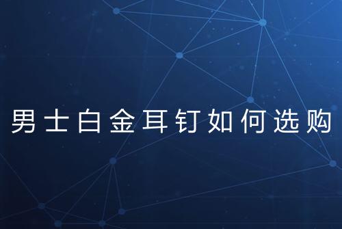 男士白金耳钉如何选购