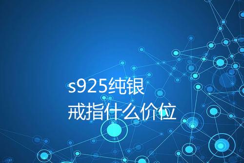 s925纯银戒指什么价位