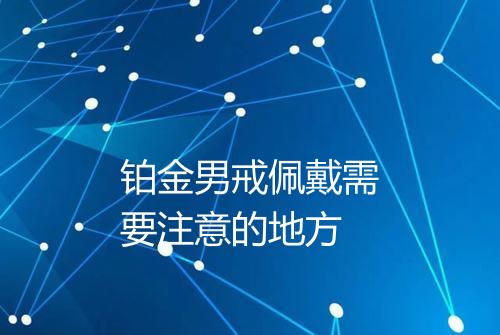 铂金男戒佩戴需要注意的地方