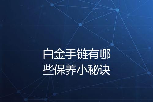 白金手链有哪些保养小秘诀