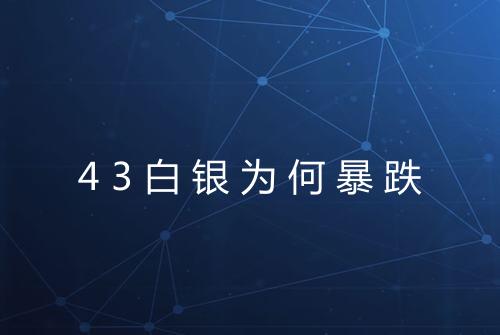 43白银为何暴跌