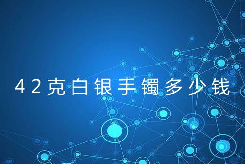 42克白银手镯多少钱