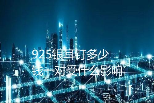 925银耳钉多少钱一对受什么影响