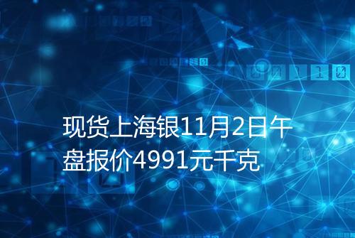 现货上海银11月2日午盘报价4991元千克