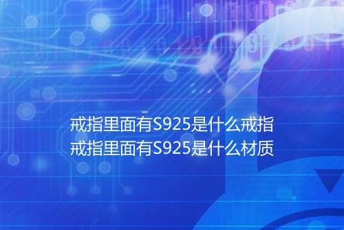 戒指里面有S925是什么戒指戒指里面有S925是什么材质