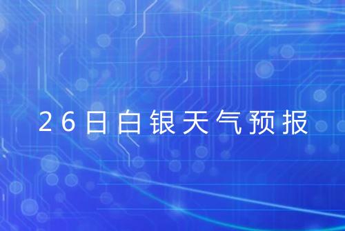 26日白银天气预报